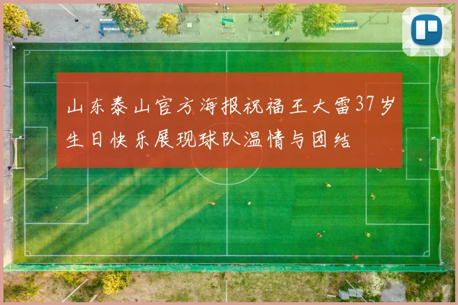 山东泰山官方海报祝福王大雷37岁生日快乐展现球队温情与团结