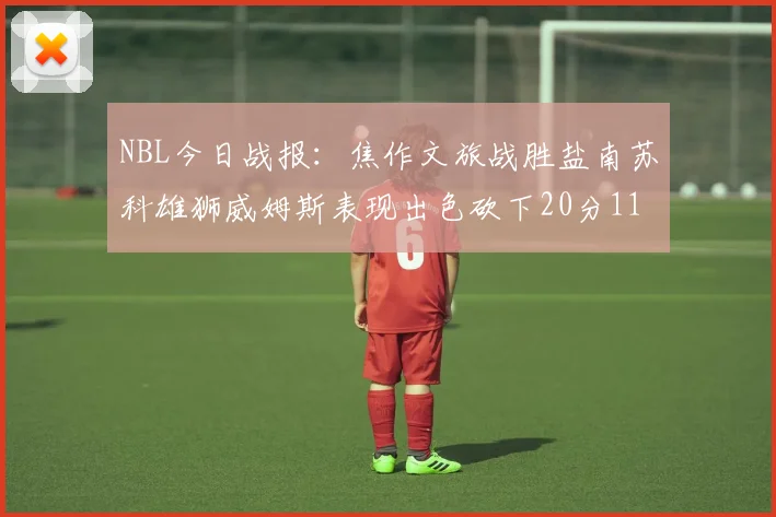 NBL今日战报：焦作文旅战胜盐南苏科雄狮威姆斯表现出色砍下20分11篮板